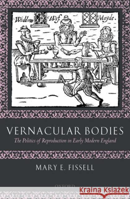 Vernacular Bodies: The Politics of Reproduction in Early Modern England Fissell, Mary E. 9780199269884 Oxford University Press