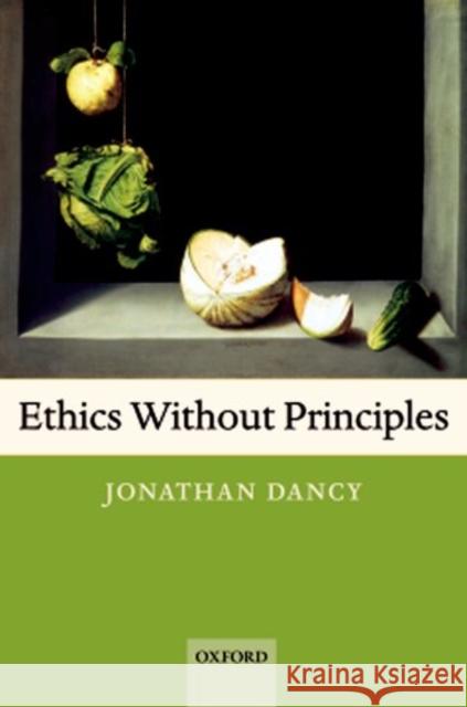 Ethics Without Principles Jonathan Dancy 9780199270026 Oxford University Press