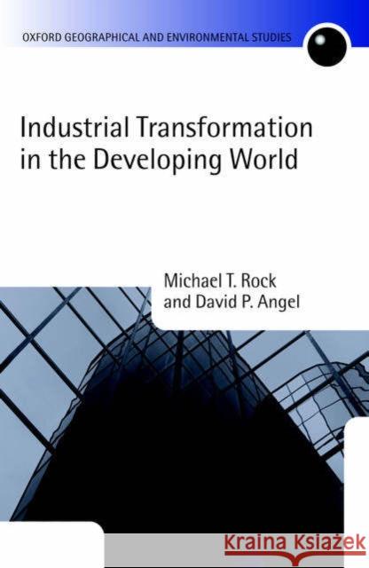 Industrial Transformation in the Developing World Michael T. Rock David P. Angel 9780199270040