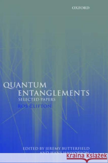 Quantum Entanglements: Selected Papers Clifton, Rob 9780199270156 Oxford University Press
