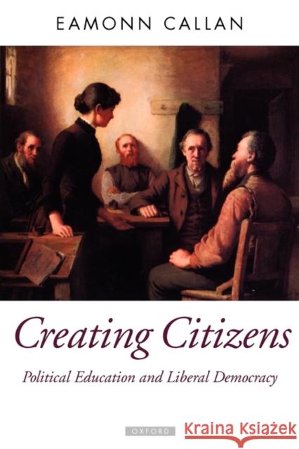 Creating Citizens: Political Education and Liberal Democracy Callan, Eamonn 9780199270194 Clarendon Press