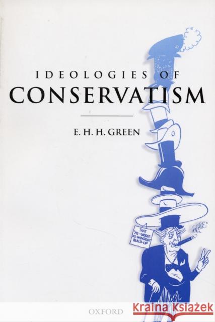 Ideologies of Conservatism: Conservative Political Ideas in the Twentieth Century Green, E. H. H. 9780199270330 0