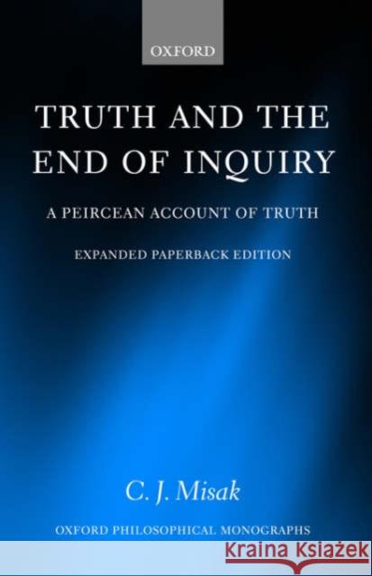 Truth and the End of Inquiry: A Peircean Account of Truth Misak, C. J. 9780199270590 Oxford University Press