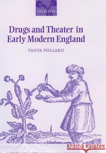Drugs and Theater in Early Modern England Tanya Pollard 9780199270835 OXFORD UNIVERSITY PRESS