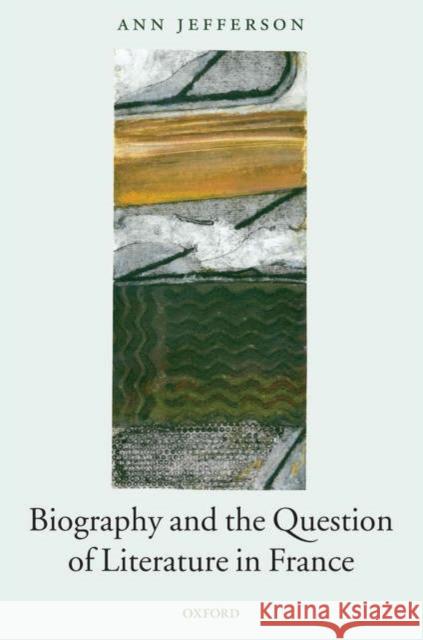 Biography and the Question of Literature in France Ann Jefferson 9780199270842 Oxford University Press, USA