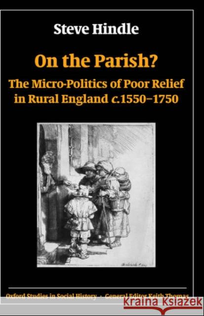 On the Parish?: The Micro-Politics of Poor Relief in Rural England 1550-1750 Hindle, Steve 9780199271320