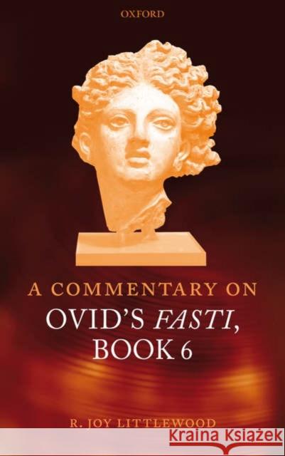 A Commentary on Ovid's Fasti, Book 6 R. Joy Littlewood 9780199271344 Oxford University Press, USA