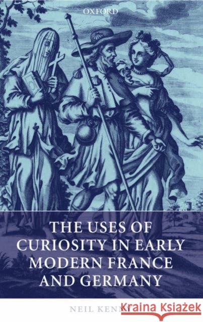 The Uses of Curiosity in Early Modern France and Germany Neil Kenny 9780199271368 Oxford University Press, USA