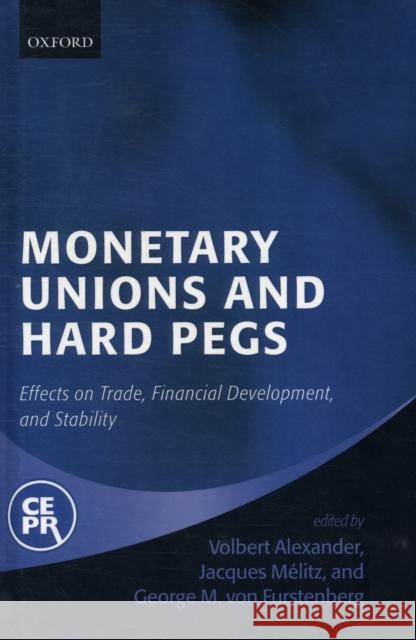 Monetary Unions and Hard Pegs: Effects on Trade, Financial Development, and Stability Alexander, Volbert 9780199271405 Oxford University Press, USA