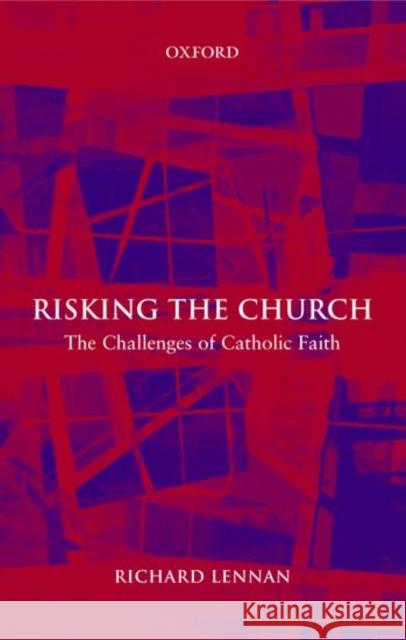 Risking the Church: The Challenges of Catholic Faith Lennan, Richard 9780199271467