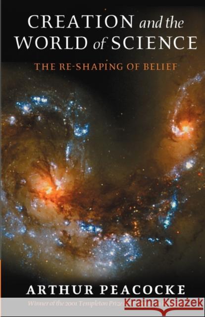 Creation and the World of Science: The Re-Shaping of Belief Peacocke, Arthur 9780199271696 Oxford University Press