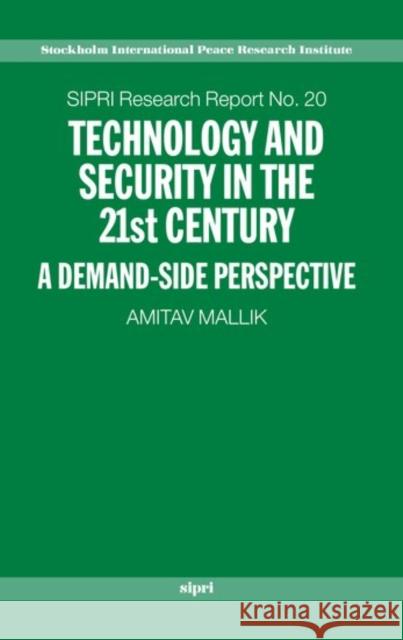 Technology and Security in the 21st Century: A Demand-Side Perspective Mallik, Amitav 9780199271764 Oxford University Press