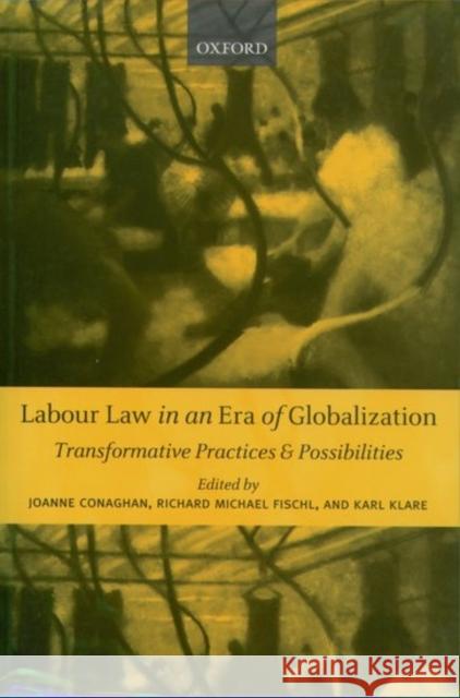 Labour Law in an Era of Globalization: Transformative Practices and Possibilities Conaghan, Joanne 9780199271818 Oxford University Press, USA