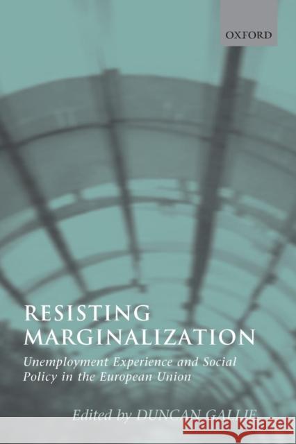 Resisting Marginalization: Unemployment Experience and Social Policy in the European Union Gallie, Duncan 9780199271856 Oxford University Press, USA