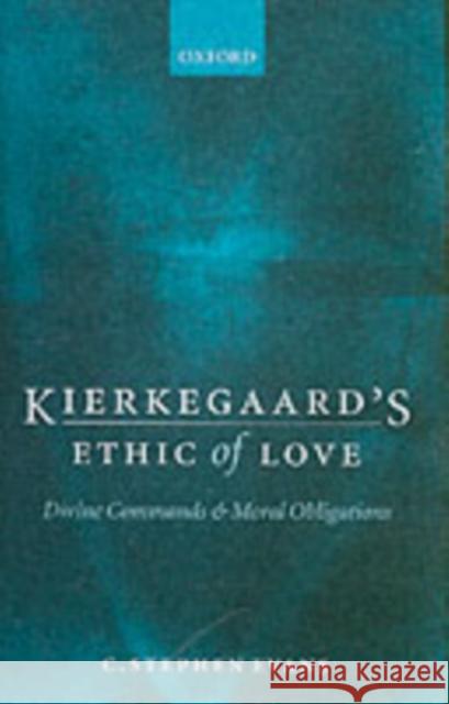 Kierkegaard's Ethic of Love: Divine Commands and Moral Obligations Evans, C. Stephen 9780199272174 Oxford University Press, USA