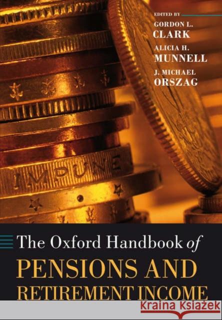 The Oxford Handbook of Pensions and Retirement Income Gordon L. Clark Alicia H. Munnell J. Michael Orszag 9780199272464 