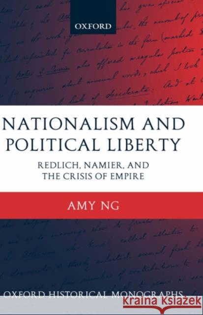 Nationalism and Political Liberty: Redlich, Namier, and the Crisis of Empire Ng, Amy 9780199273096 Oxford University Press