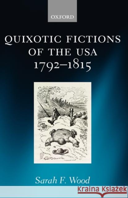 Quixotic Fictions of the USA 1792-1815 Sarah F. Wood 9780199273157 Oxford University Press, USA