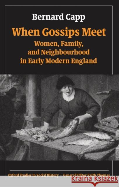 When Gossips Meet: Women, Family, and Neighbourhood in Early Modern England Capp, Bernard 9780199273195 Oxford University Press