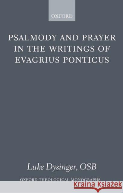 Psalmody and Prayer in the Writings of Evagrius Ponticus Luke Dysinger 9780199273201