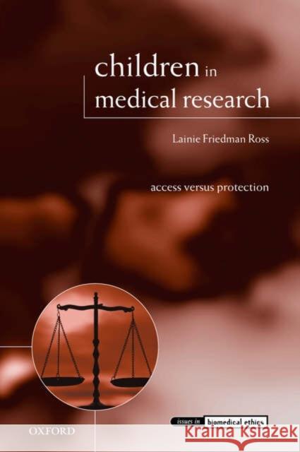 Children in Medical Research: Access Versus Protection Ross, Lainie Friedman 9780199273287