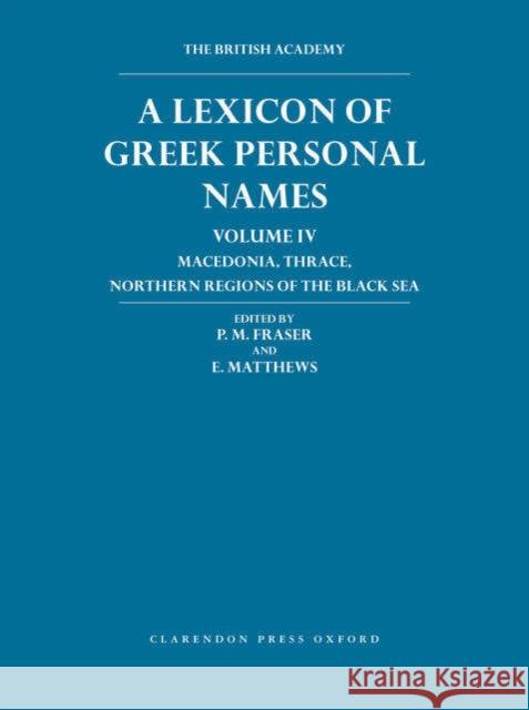 A Lexicon of Greek Personal Names: Volume IV: Macedonia, Thrace, Northern Regions of the Black Sea Volume IV: Macedonia, Thrace, Northern Regions of t Fraser, P. M. 9780199273331 Clarendon Press