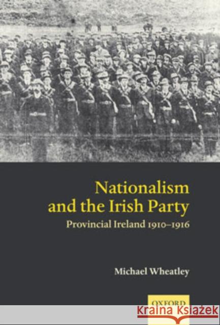 Nationalism and the Irish Party: Provincial Ireland 1910-1916 Wheatley, Michael 9780199273577 Oxford University Press