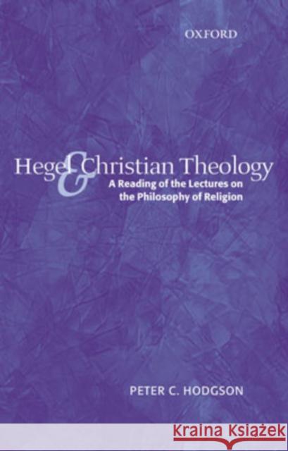 Hegel and Christian Theology: A Reading of the Lectures on the Philosophy of Religion Hodgson, Peter C. 9780199273614 Oxford University Press, USA