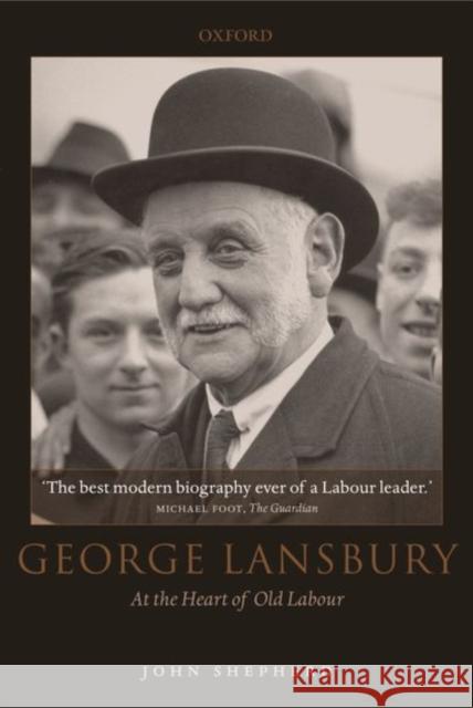 George Lansbury: At the Heart of Old Labour Shepherd, John 9780199273645 Oxford University Press