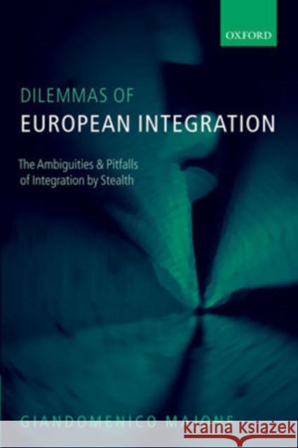 Dilemmas of European Integration: The Ambiguities and Pitfalls of Integration by Stealth Majone, Giandomenico 9780199274307 OXFORD UNIVERSITY PRESS