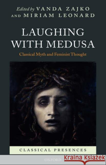 Laughing with Medusa: Classical Myth and Feminist Thought Zajko, Vanda 9780199274383 Oxford University Press