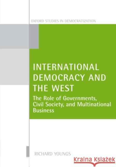 International Democracy and the West: The Role of Governments, Civil Society, and Multinational Business Youngs, Richard 9780199274468 Oxford University Press