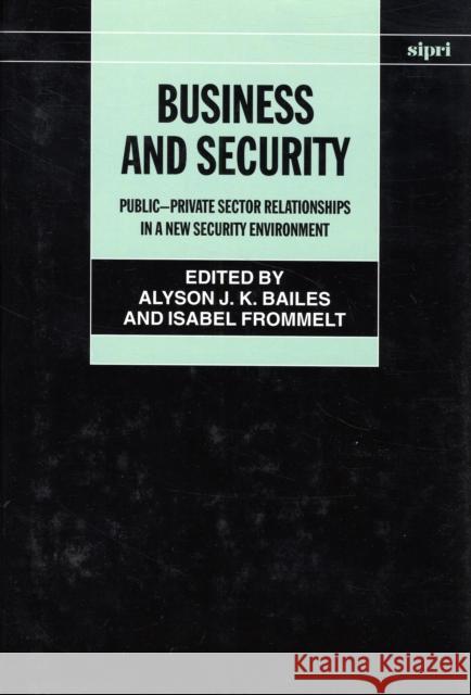 Business and Security: Public-Private Sector Relationships in a New Security Environment Bailes, Alyson J. K. 9780199274505 SIPRI Publication