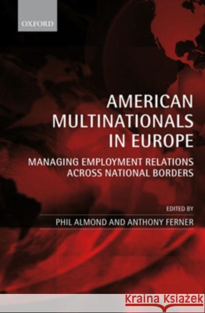 American Multinationals in Europe: Managing Employment Relations Across National Borders Almond, Phil 9780199274635 Oxford University Press, USA