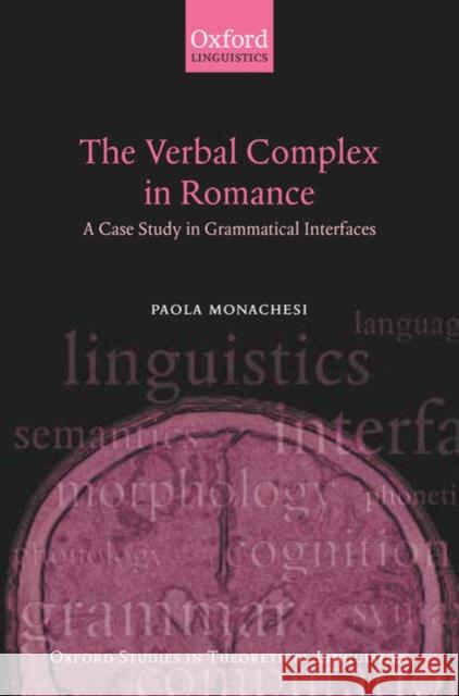 The Verbal Complex in Romance: A Case Study in Grammatical Interfaces Monachesi, Paola 9780199274758 OXFORD UNIVERSITY PRESS