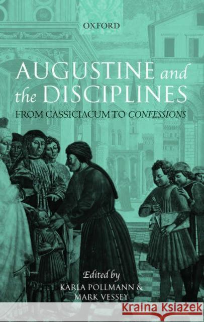 Augustine and the Disciplines: From Cassiciacum to Confessions Pollmann, Karla 9780199274857 Oxford University Press