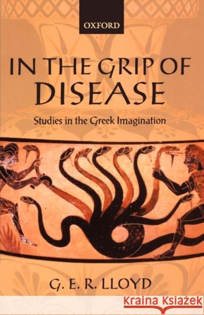 In the Grip of Disease: Studies in the Greek Imagination Lloyd, G. E. R. 9780199275878 Oxford University Press