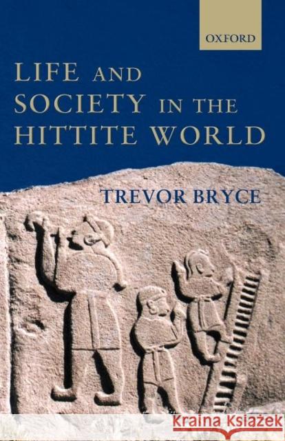 Life and Society in the Hittite World Trevor Bryce 9780199275885