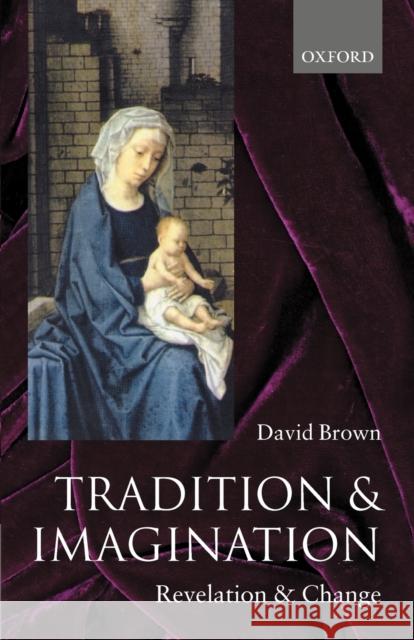 Tradition and Imagination: Revelation and Change Brown, David 9780199275915 Oxford University Press