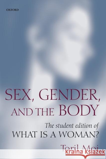 Sex, Gender, and the Body: The Student Edition of What Is a Woman? Moi, Toril 9780199276226