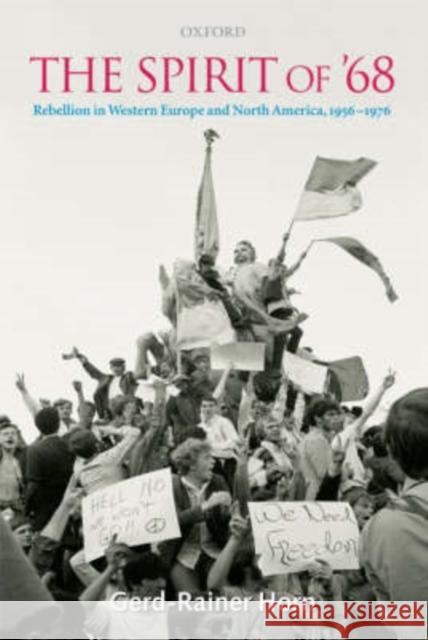 The Spirit of '68: Rebellion in Western Europe and North America, 1956-1976 Horn, Gerd-Rainer 9780199276660 Oxford University Press, USA