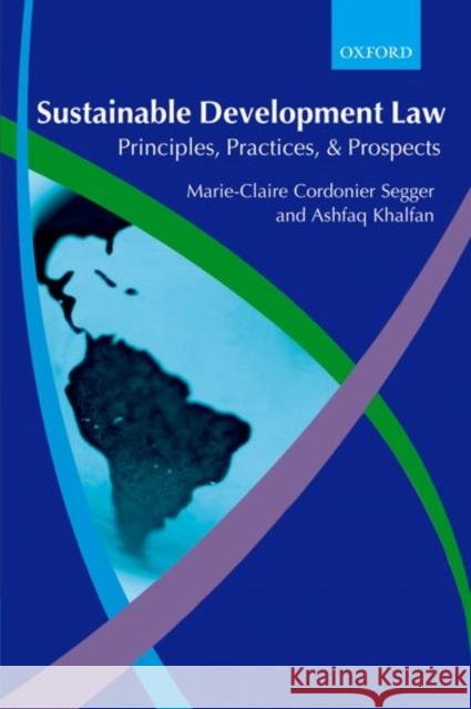 Sustainable Development Law: Principles, Practices, and Prospects Marie-Claire Cordonie 9780199276707 Oxford University Press, USA