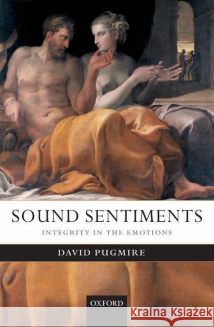 Sound Sentiment: Integrity in the Emotions Pugmire, David 9780199276899 Oxford University Press, USA