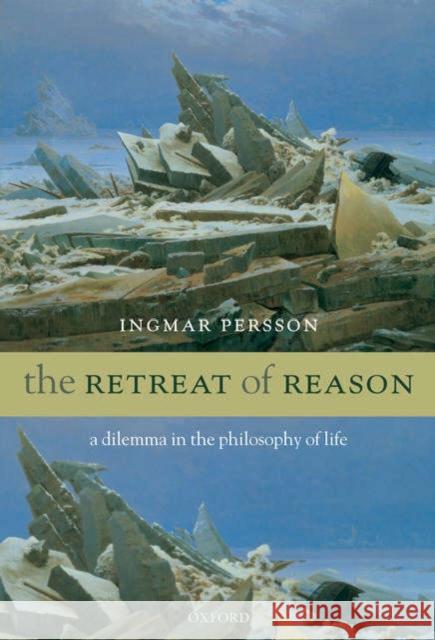 The Retreat of Reason: A Dilemma in the Philosophy of Life Persson, Ingmar 9780199276905 Oxford University Press, USA