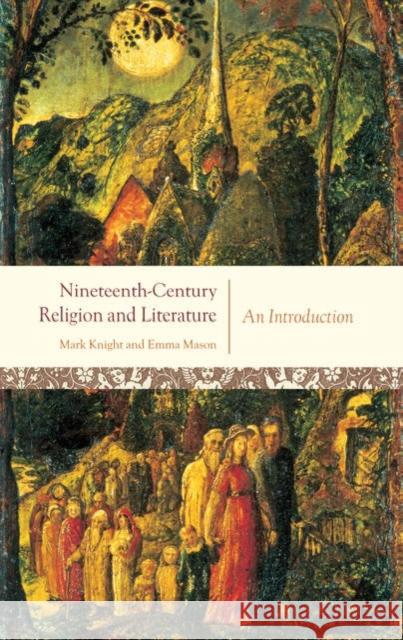 Nineteenth-Century Religion and Literature : An Introduction Mark Knight Emma Mason 9780199277100 Oxford University Press, USA