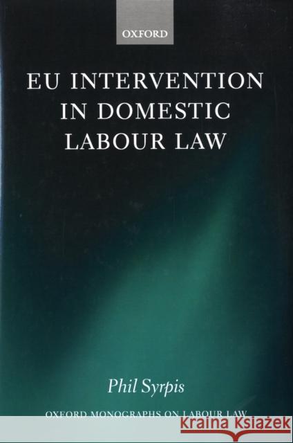 Eu Intervention in Domestic Labour Law Syrpis, Phil 9780199277209 OXFORD UNIVERSITY PRESS
