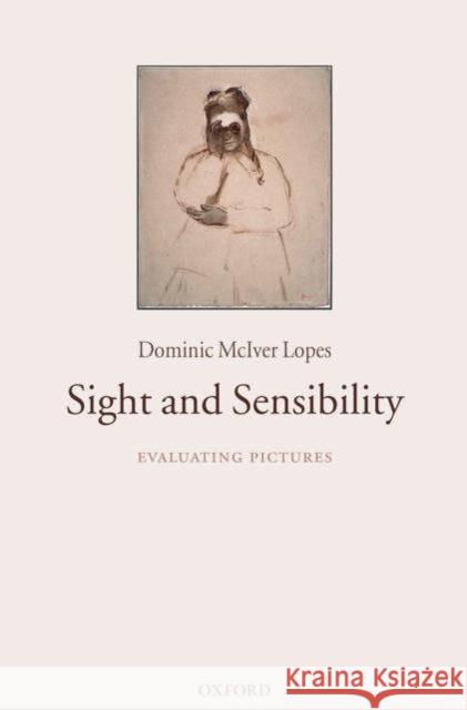 Sight and Sensibility: Evaluating Pictures Lopes, Dominic McIver 9780199277346 Clarendon Press