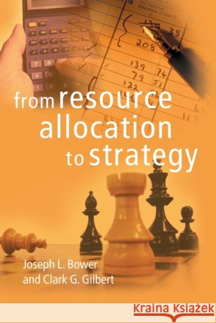 From Resource Allocation to Strategy Joseph L. Bower Clark G. Gilbert 9780199277452
