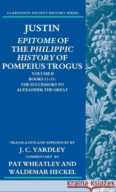 Justin: Epitome of the Philippic History of Pompeius Trogus: Volume II: Books 13-15: The Successors to Alexander the Great Yardley, J. C. 9780199277599 Clarendon Press