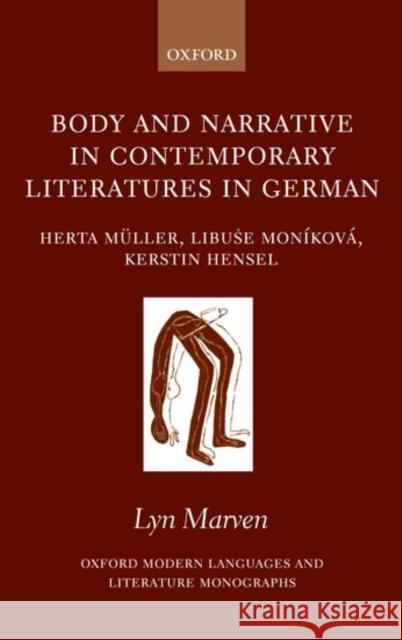 Body and Narrative in Contemporary Literatures in German: Herta Müller, Libuse Moníková, and Kerstin Hensel Marven, Lyn 9780199277766 Oxford University Press, USA